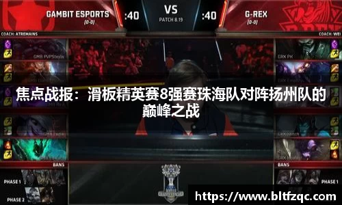 焦点战报：滑板精英赛8强赛珠海队对阵扬州队的巅峰之战