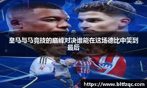 皇马与马竞技的巅峰对决谁能在这场德比中笑到最后